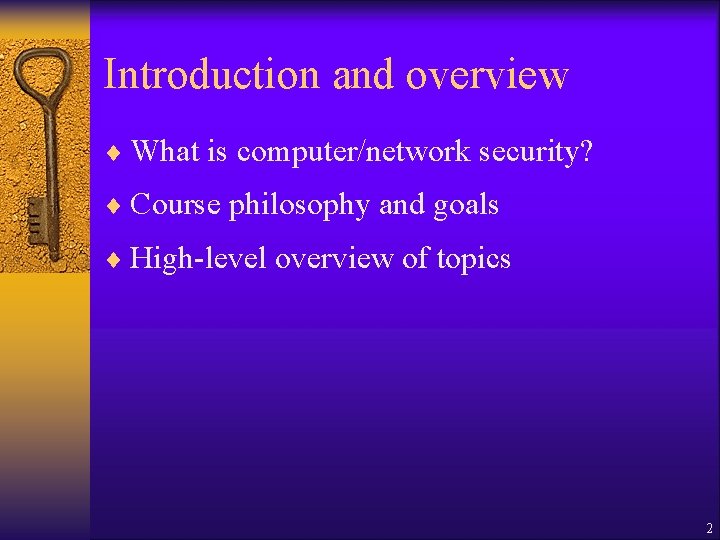 Introduction and overview ¨ What is computer/network security? ¨ Course philosophy and goals ¨ Introduction and overview ¨ What is computer/network security? ¨ Course philosophy and goals ¨