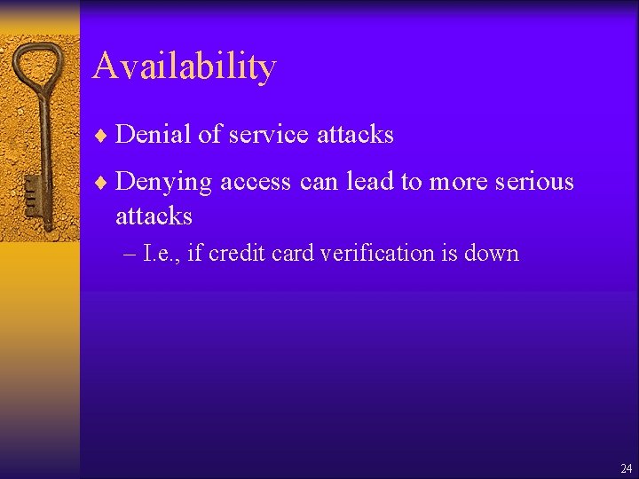 Availability ¨ Denial of service attacks ¨ Denying access can lead to more serious Availability ¨ Denial of service attacks ¨ Denying access can lead to more serious