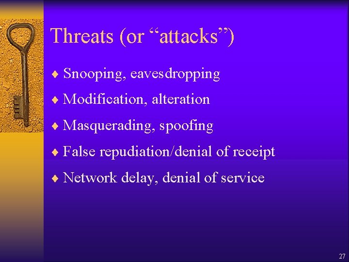 Threats (or “attacks”) ¨ Snooping, eavesdropping ¨ Modification, alteration ¨ Masquerading, spoofing ¨ False Threats (or “attacks”) ¨ Snooping, eavesdropping ¨ Modification, alteration ¨ Masquerading, spoofing ¨ False