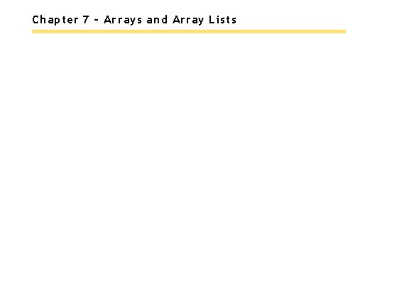 Chapter 7 – Arrays and Array Lists 