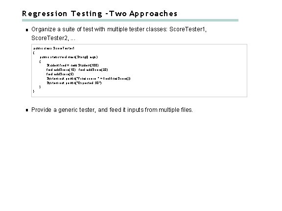 Regression Testing - Two Approaches Organize a suite of test with multiple tester classes: