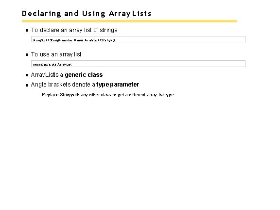 Declaring and Using Array Lists To declare an array list of strings Array. List<String>