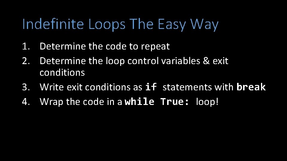 Indefinite Loops The Easy Way 1. Determine the code to repeat 2. Determine the Indefinite Loops The Easy Way 1. Determine the code to repeat 2. Determine the