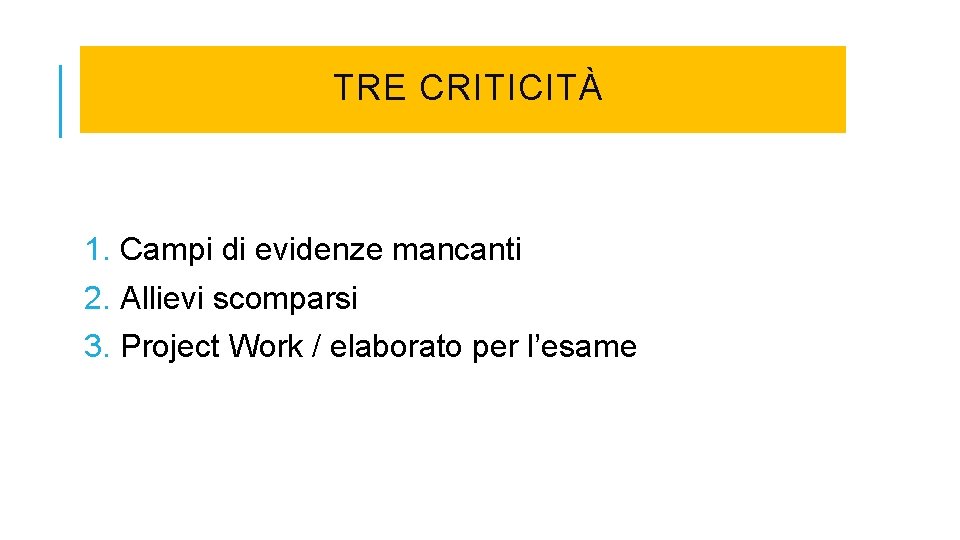 TRE CRITICITÀ 1. Campi di evidenze mancanti 2. Allievi scomparsi 3. Project Work TRE CRITICITÀ 1. Campi di evidenze mancanti 2. Allievi scomparsi 3. Project Work