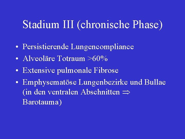 Stadium III (chronische Phase) • • Persistierende Lungencompliance Alveoläre Totraum >60% Extensive pulmonale Fibrose