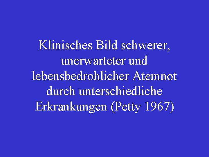 Klinisches Bild schwerer, unerwarteter und lebensbedrohlicher Atemnot durch unterschiedliche Erkrankungen (Petty 1967) 