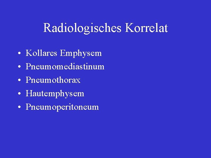 Radiologisches Korrelat • • • Kollares Emphysem Pneumomediastinum Pneumothorax Hautemphysem Pneumoperitoneum 