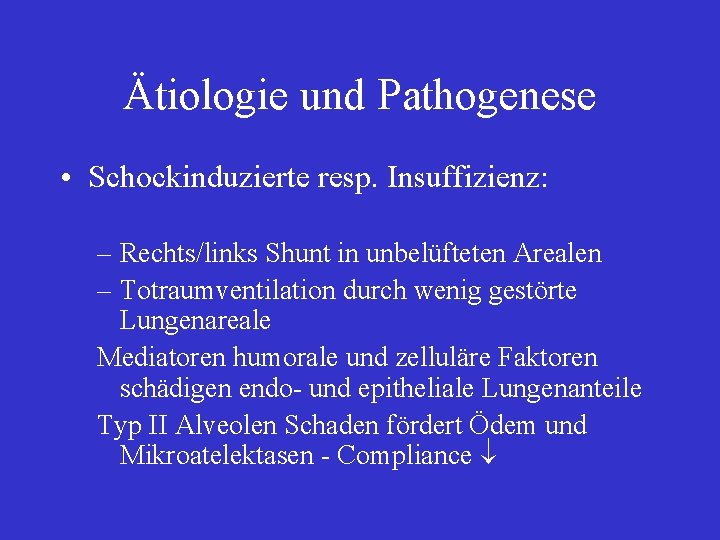 Ätiologie und Pathogenese • Schockinduzierte resp. Insuffizienz: – Rechts/links Shunt in unbelüfteten Arealen –