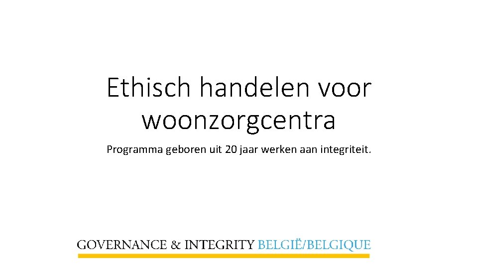 Ethisch handelen voor woonzorgcentra Programma geboren uit 20 jaar werken aan integriteit. 