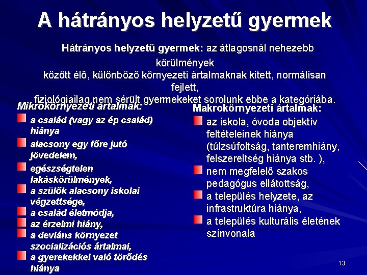 A hátrányos helyzetű gyermek Hátrányos helyzetű gyermek: az átlagosnál nehezebb körülmények között élő, különböző