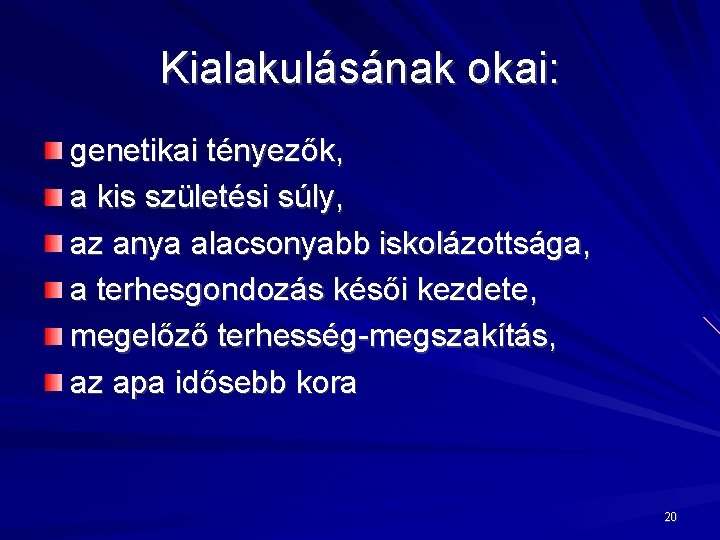 Kialakulásának okai: genetikai tényezők, a kis születési súly, az anya alacsonyabb iskolázottsága, a terhesgondozás