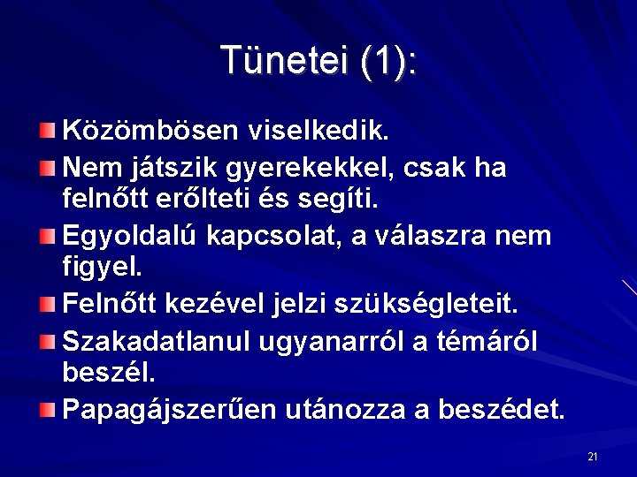 Tünetei (1): Közömbösen viselkedik. Nem játszik gyerekekkel, csak ha felnőtt erőlteti és segíti. Egyoldalú