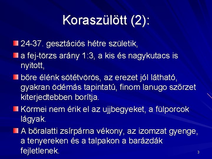 Koraszülött (2): 24 -37. gesztációs hétre születik, a fej-törzs arány 1: 3, a kis