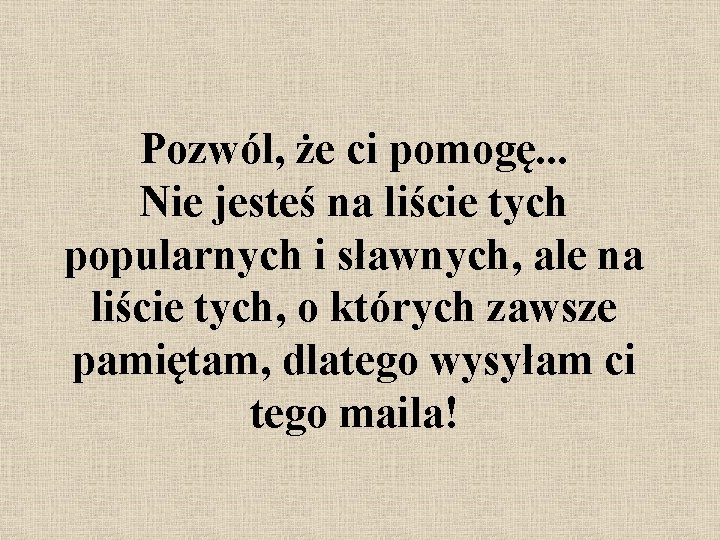 Pozwól, że ci pomogę. . . Nie jesteś na liście tych popularnych i sławnych,