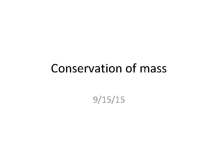 Conservation of mass 9/15/15 