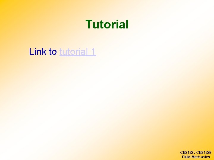 Tutorial Link to tutorial 1 CN 2122 / CN 2122 E Fluid Mechanics 