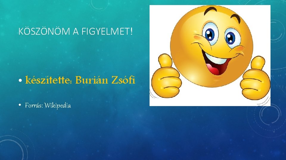 KÖSZÖNÖM A FIGYELMET! • készítette: Burián Zsófi • Forrás: Wikipedia KÖSZÖNÖM A FIGYELMET! • készítette: Burián Zsófi • Forrás: Wikipedia