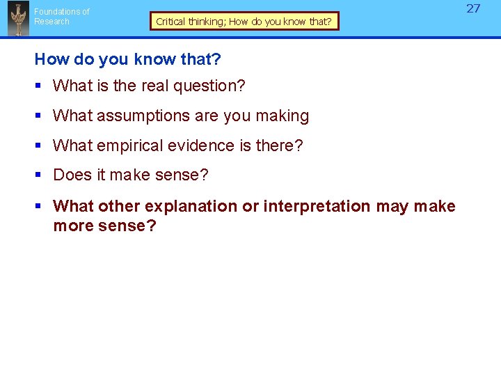 Foundations of Research 27 Critical thinking; How do you know that? § What is