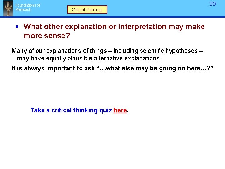 Foundations of Research 29 Critical thinking § What other explanation or interpretation may make