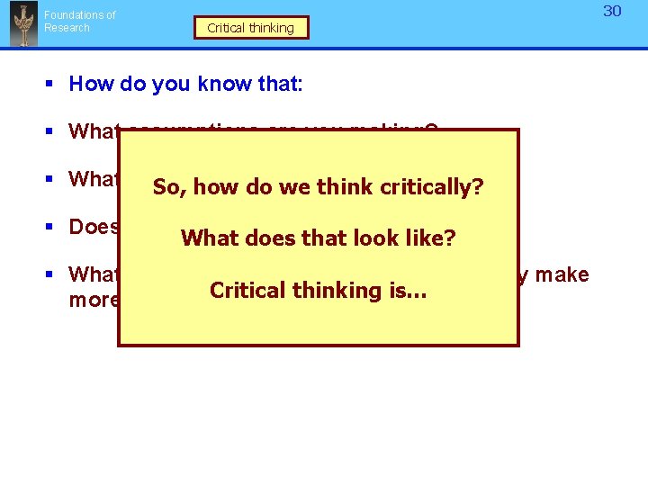 Foundations of Research 30 Critical thinking § How do you know that: § What
