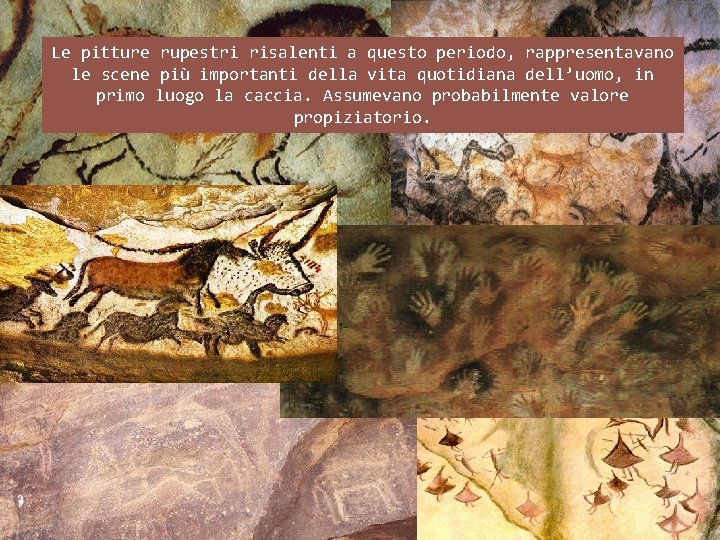 Le pitture rupestri risalenti a questo periodo, rappresentavano le scene più importanti della vita