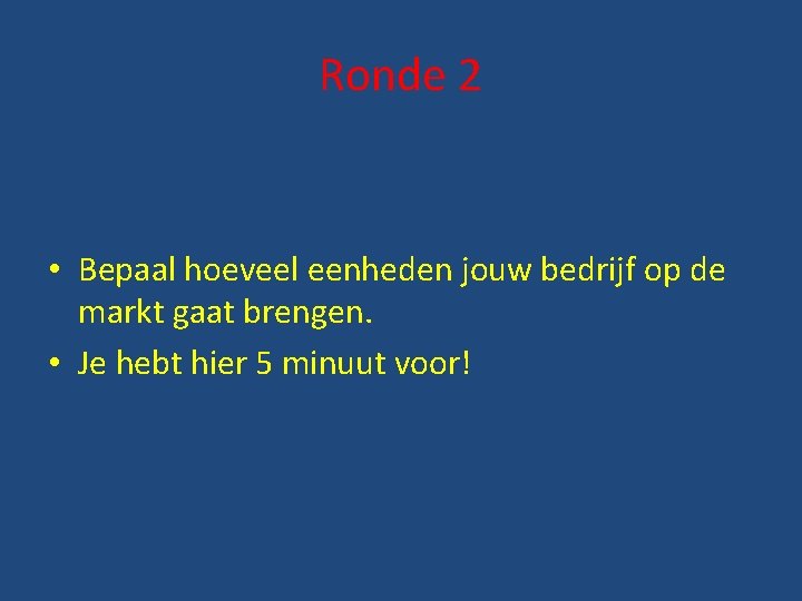 Ronde 2 • Bepaal hoeveel eenheden jouw bedrijf op de markt gaat brengen. •