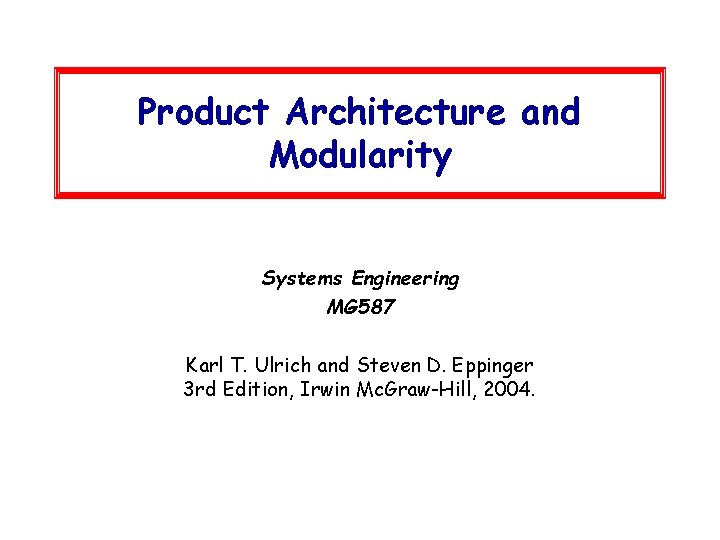 Product Architecture and Modularity Systems Engineering MG 587 Karl T. Ulrich and Steven D.