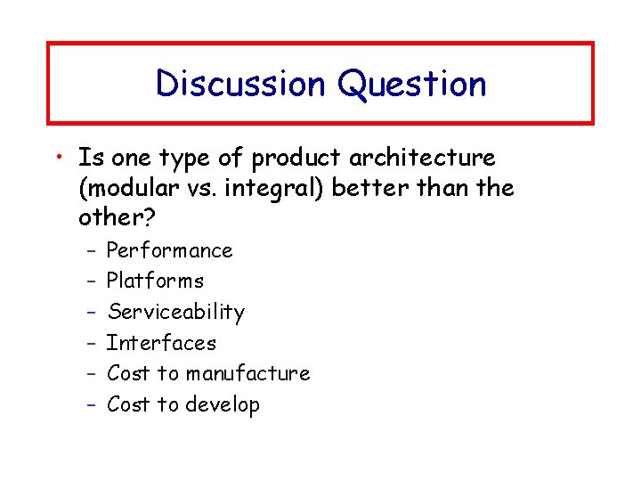 Discussion Question • Is one type of product architecture (modular vs. integral) better than