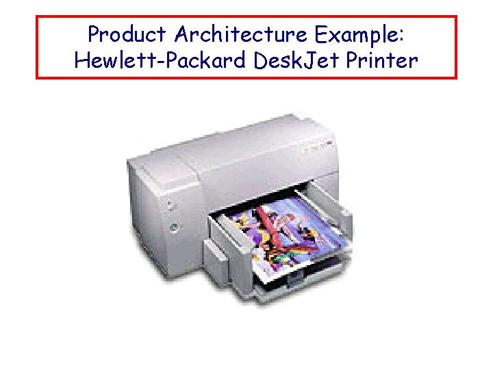Product Architecture Example: Hewlett-Packard Desk. Jet Printer 