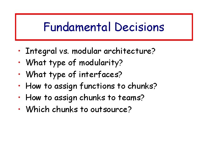 Fundamental Decisions • • • Integral vs. modular architecture? What type of modularity? What