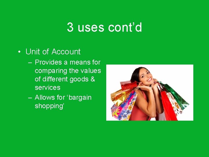 3 uses cont’d • Unit of Account – Provides a means for comparing the
