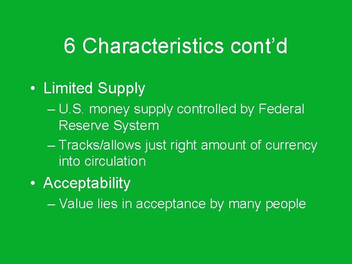6 Characteristics cont’d • Limited Supply – U. S. money supply controlled by Federal