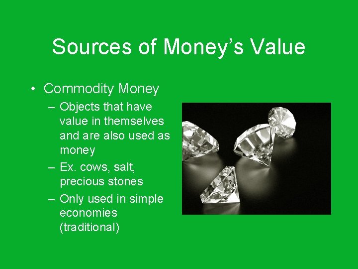 Sources of Money’s Value • Commodity Money – Objects that have value in themselves