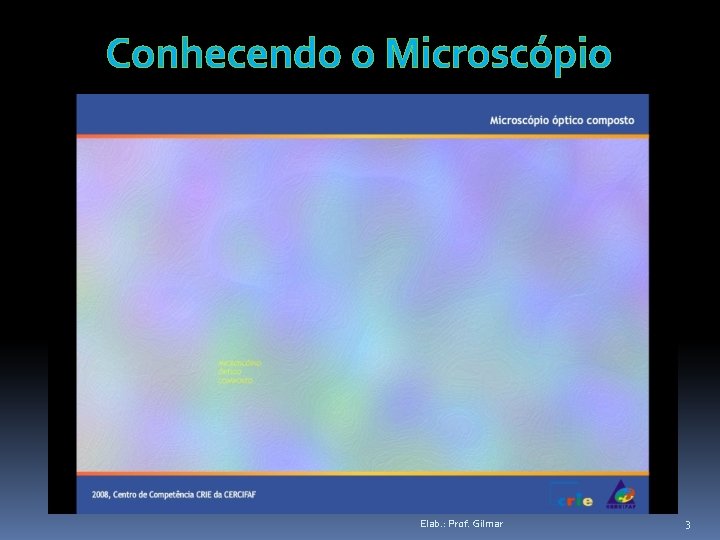 Conhecendo o Microscópio Elab. : Prof. Gilmar 3 