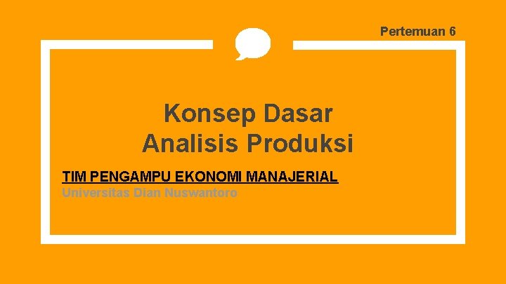Pertemuan 6 Konsep Dasar Analisis Produksi TIM PENGAMPU EKONOMI MANAJERIAL Universitas Dian Nuswantoro 