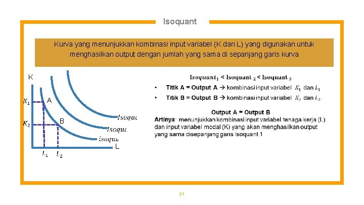 Isoquant Kurva yang menunjukkan kombinasi input variabel (K dan L) yang digunakan untuk menghasilkan