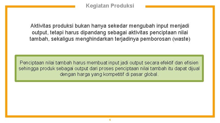 Kegiatan Produksi Aktivitas produksi bukan hanya sekedar mengubah input menjadi output, tetapi harus dipandang