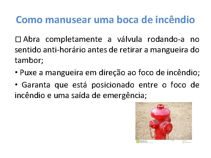 Como manusear uma boca de incêndio � Abra completamente a válvula rodando-a no sentido