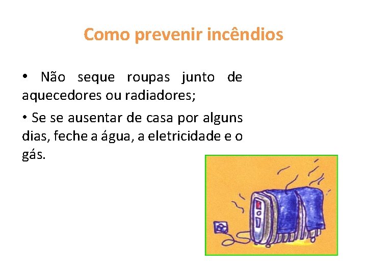 Como prevenir incêndios • Não seque roupas junto de aquecedores ou radiadores; • Se