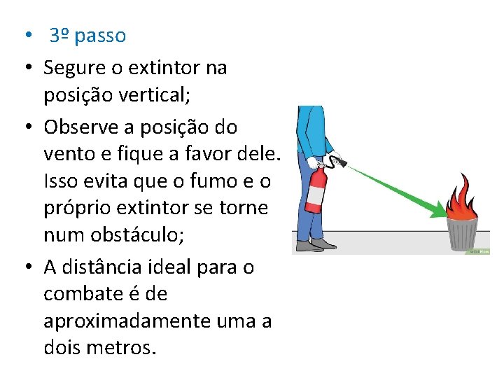  • 3º passo • Segure o extintor na posição vertical; • Observe a