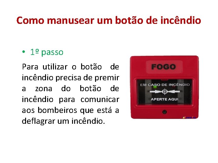 Como manusear um botão de incêndio • 1º passo Para utilizar o botão de Como manusear um botão de incêndio • 1º passo Para utilizar o botão de