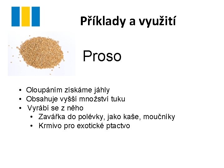 Příklady a využití Proso • Oloupáním získáme jáhly • Obsahuje vyšší množství tuku •