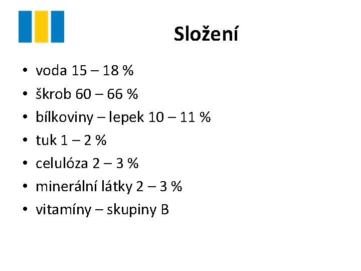 Složení • • voda 15 – 18 % škrob 60 – 66 % bílkoviny