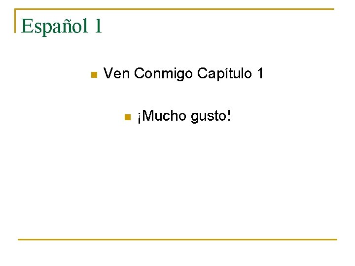 Español 1 n Ven Conmigo Capítulo 1 n ¡Mucho gusto! 