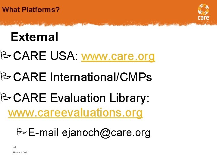 What Platforms? External CARE USA: www. care. org CARE International/CMPs CARE Evaluation Library: www.