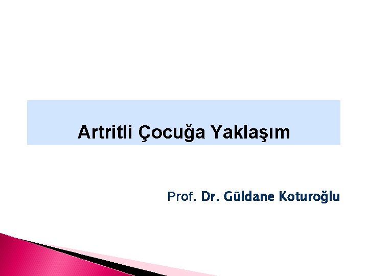 Artritli Çocuğa Yaklaşım Prof. Dr. Güldane Koturoğlu 