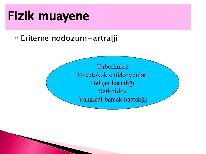 Fizik muayene Eriteme nodozum+artralji Tüberküloz Streptokok enfeksiyonları Behçet hastalığı Sarkoidoz Yangısal barsak hastalığı 