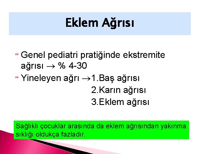Eklem Ağrısı Genel pediatri pratiğinde ekstremite ağrısı % 4 -30 Yineleyen ağrı 1. Baş