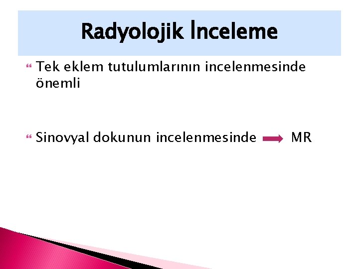 Radyolojik İnceleme Tek eklem tutulumlarının incelenmesinde önemli Sinovyal dokunun incelenmesinde MR 