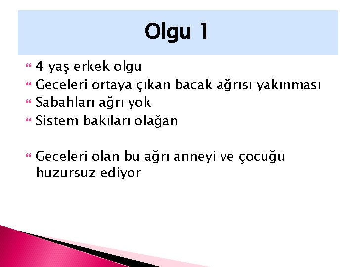 Olgu 1 4 yaş erkek olgu Geceleri ortaya çıkan bacak ağrısı yakınması Sabahları ağrı